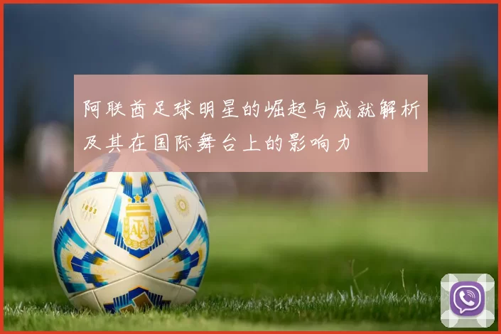 阿联酋足球明星的崛起与成就解析及其在国际舞台上的影响力