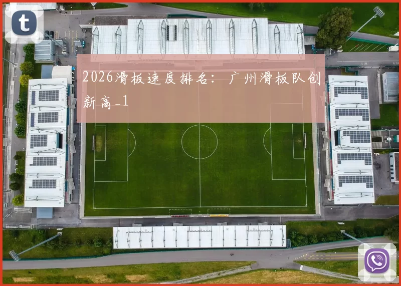 2026滑板速度排名：广州滑板队创新高_1