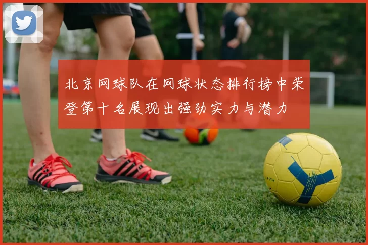 北京网球队在网球状态排行榜中荣登第十名展现出强劲实力与潜力