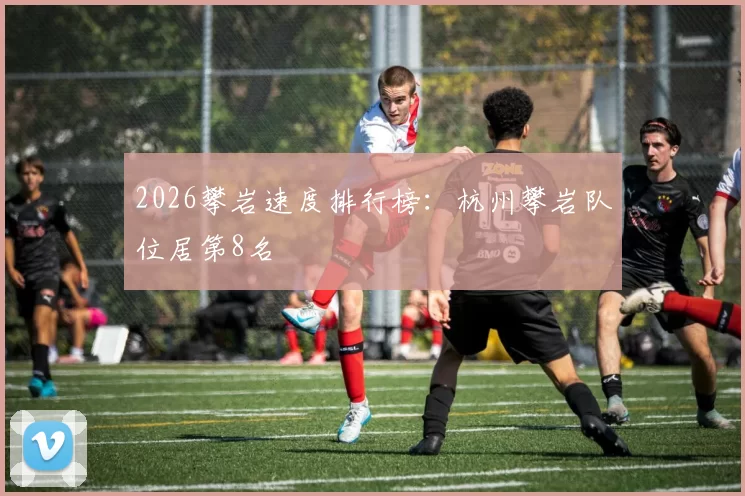 2026攀岩速度排行榜：杭州攀岩队位居第8名