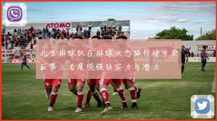 北京排球队在排球状态排行榜中荣获第三名展现强劲实力与潜力